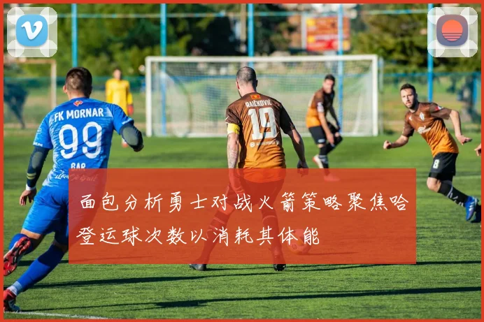 面包分析勇士对战火箭策略聚焦哈登运球次数以消耗其体能